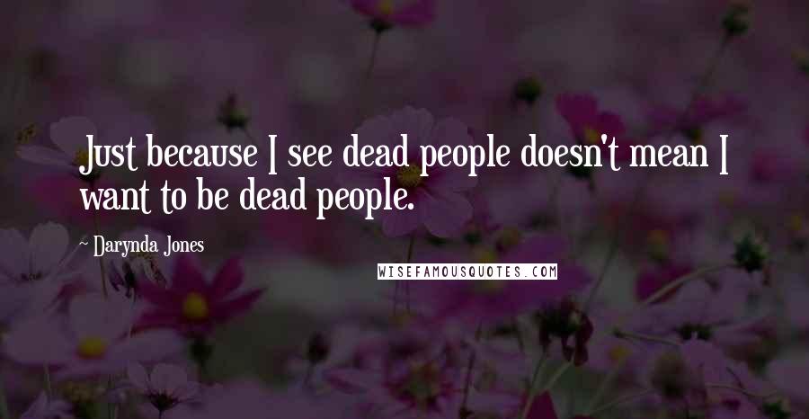 Darynda Jones Quotes: Just because I see dead people doesn't mean I want to be dead people.