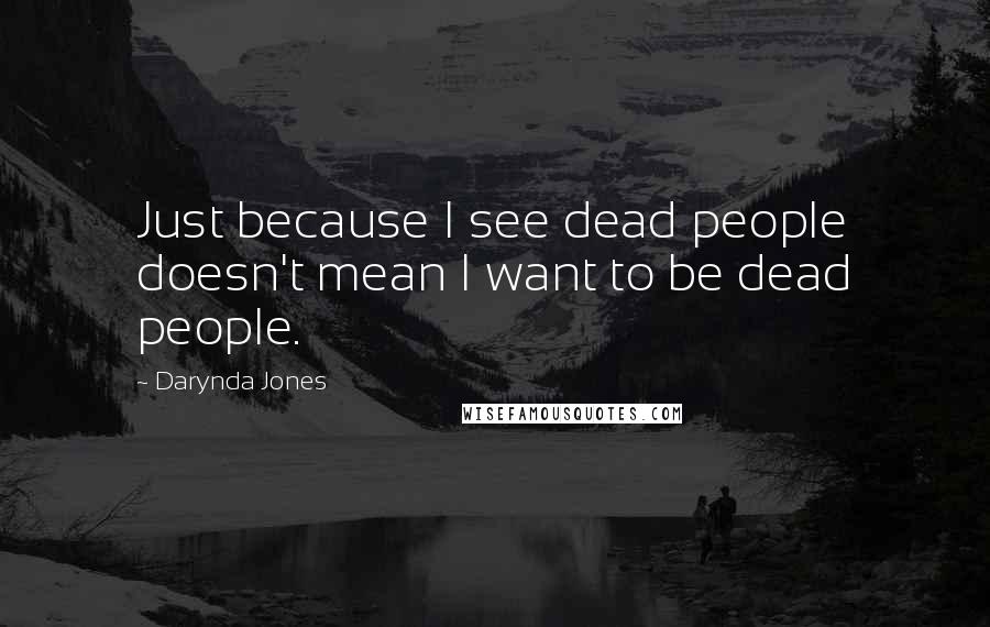 Darynda Jones Quotes: Just because I see dead people doesn't mean I want to be dead people.