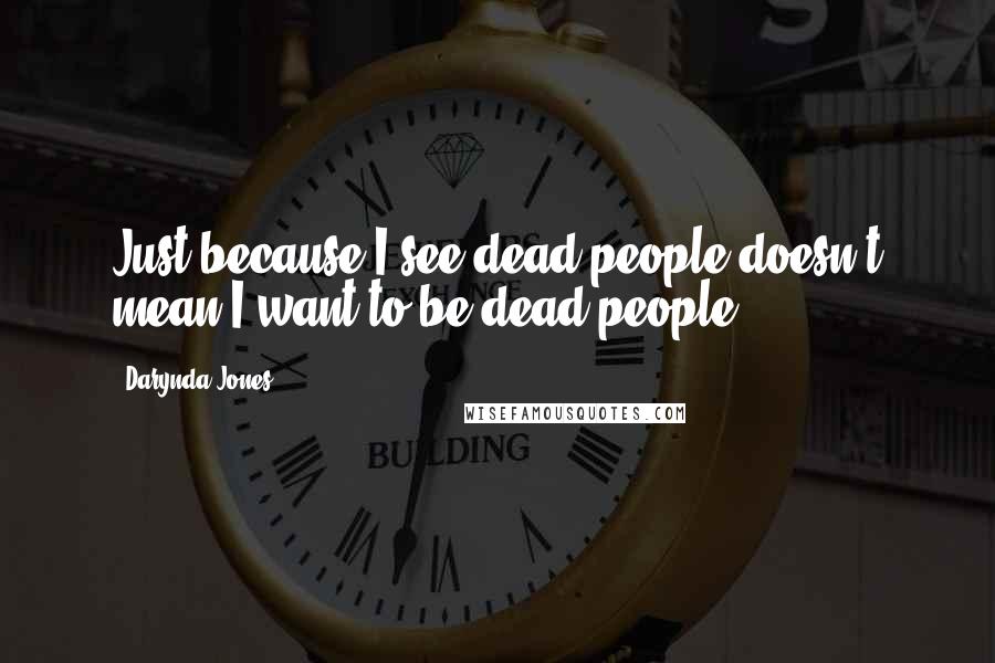 Darynda Jones Quotes: Just because I see dead people doesn't mean I want to be dead people.