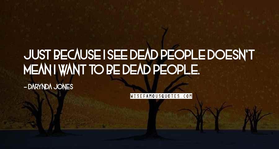 Darynda Jones Quotes: Just because I see dead people doesn't mean I want to be dead people.