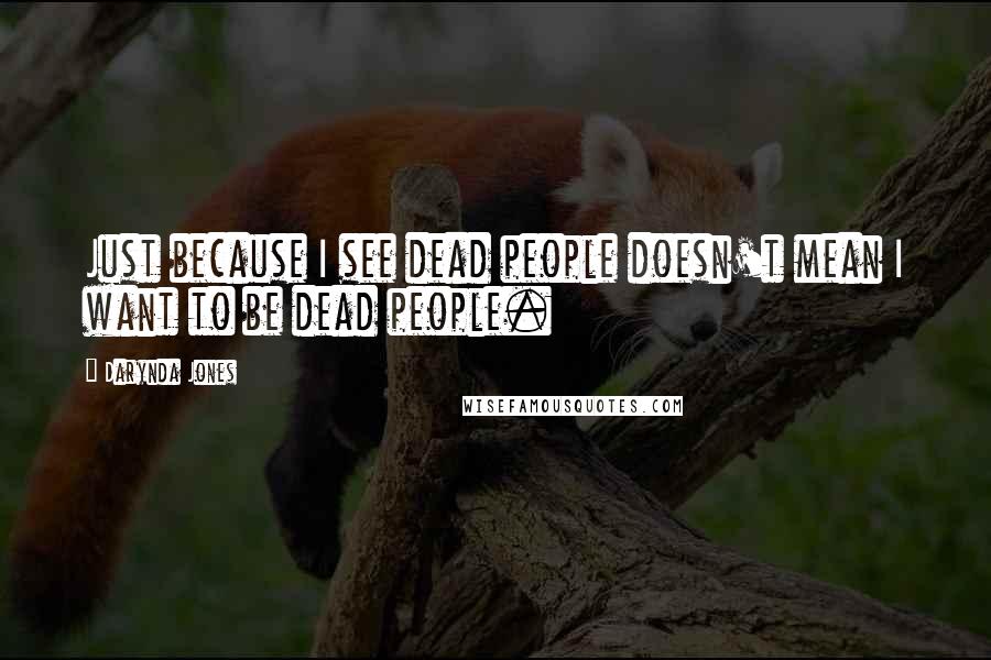 Darynda Jones Quotes: Just because I see dead people doesn't mean I want to be dead people.