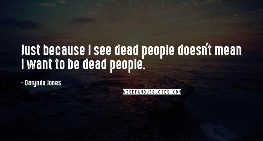 Darynda Jones Quotes: Just because I see dead people doesn't mean I want to be dead people.