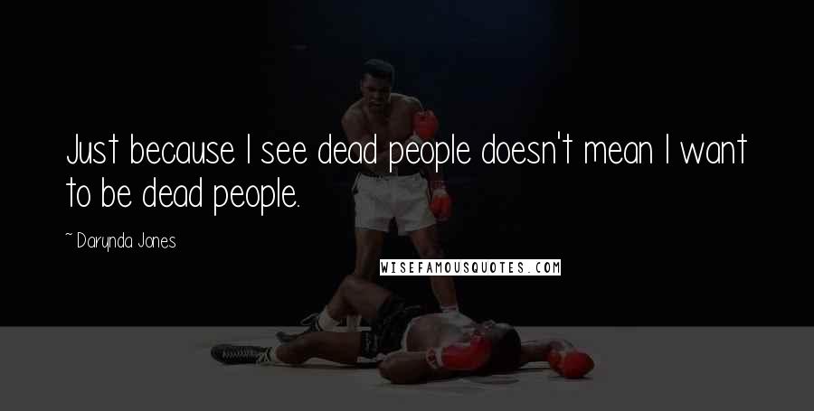 Darynda Jones Quotes: Just because I see dead people doesn't mean I want to be dead people.