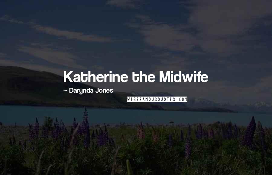 Darynda Jones Quotes: Katherine the Midwife