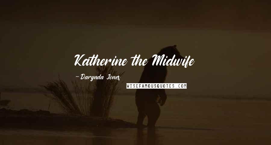 Darynda Jones Quotes: Katherine the Midwife