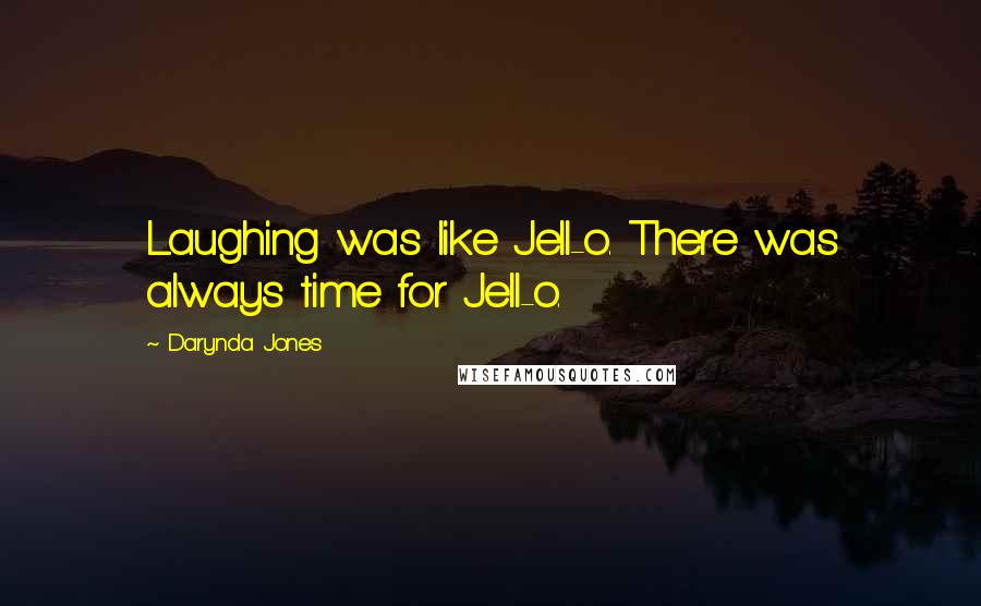 Darynda Jones Quotes: Laughing was like Jell-o. There was always time for Jell-o.