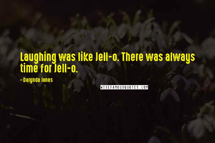 Darynda Jones Quotes: Laughing was like Jell-o. There was always time for Jell-o.