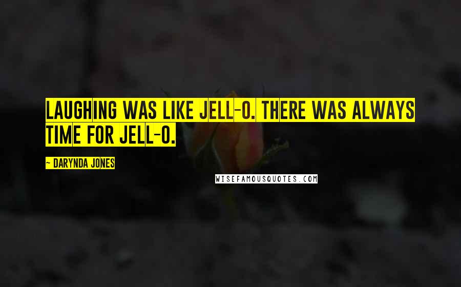 Darynda Jones Quotes: Laughing was like Jell-o. There was always time for Jell-o.