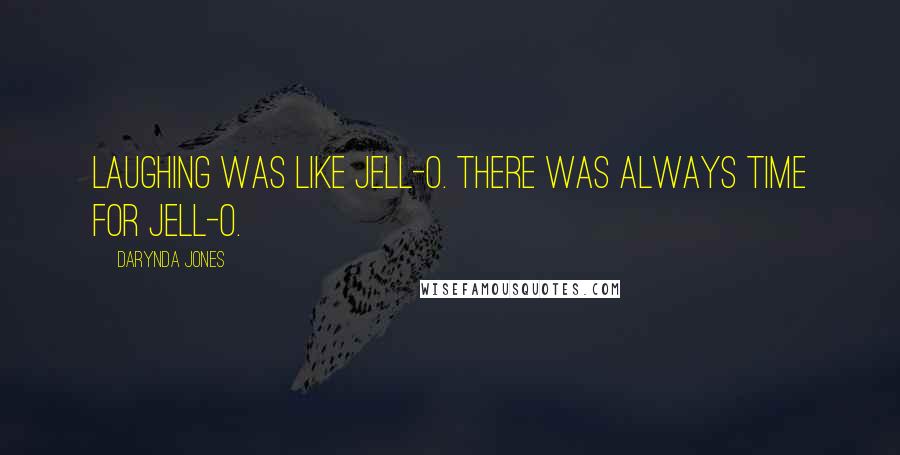 Darynda Jones Quotes: Laughing was like Jell-o. There was always time for Jell-o.