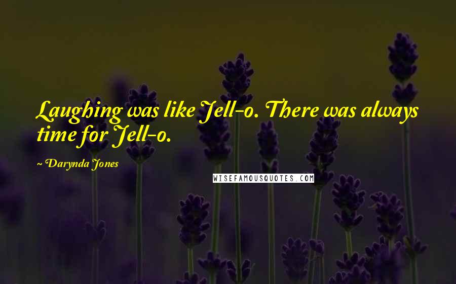 Darynda Jones Quotes: Laughing was like Jell-o. There was always time for Jell-o.