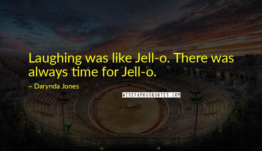 Darynda Jones Quotes: Laughing was like Jell-o. There was always time for Jell-o.