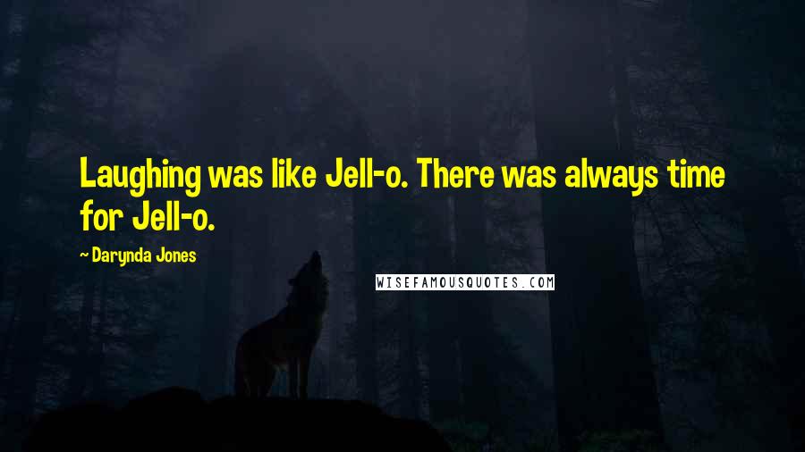 Darynda Jones Quotes: Laughing was like Jell-o. There was always time for Jell-o.