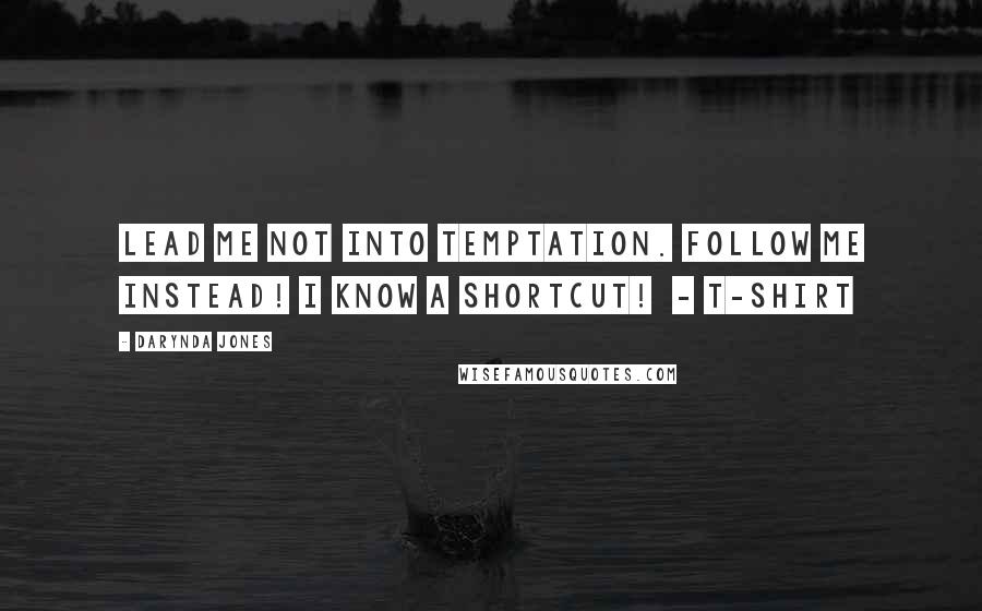 Darynda Jones Quotes: Lead me not into temptation. Follow me instead! I know a shortcut!  - T-SHIRT