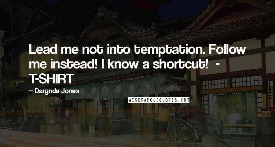 Darynda Jones Quotes: Lead me not into temptation. Follow me instead! I know a shortcut!  - T-SHIRT