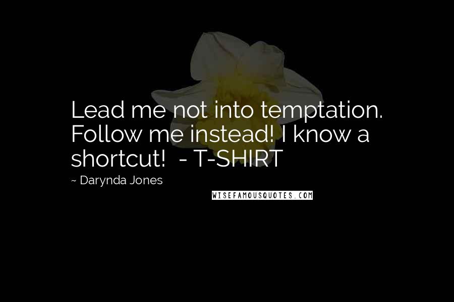 Darynda Jones Quotes: Lead me not into temptation. Follow me instead! I know a shortcut!  - T-SHIRT