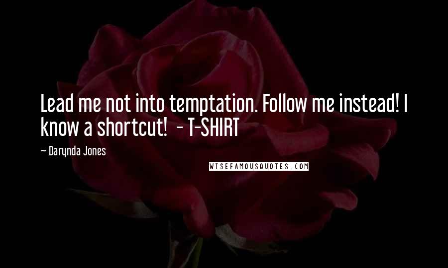 Darynda Jones Quotes: Lead me not into temptation. Follow me instead! I know a shortcut!  - T-SHIRT