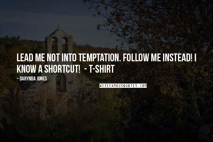 Darynda Jones Quotes: Lead me not into temptation. Follow me instead! I know a shortcut!  - T-SHIRT