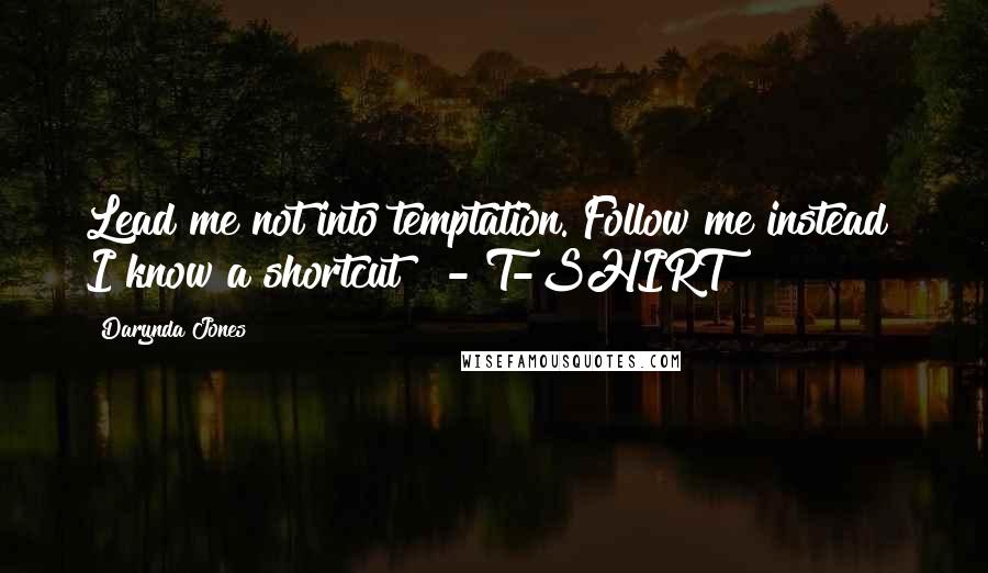 Darynda Jones Quotes: Lead me not into temptation. Follow me instead! I know a shortcut!  - T-SHIRT