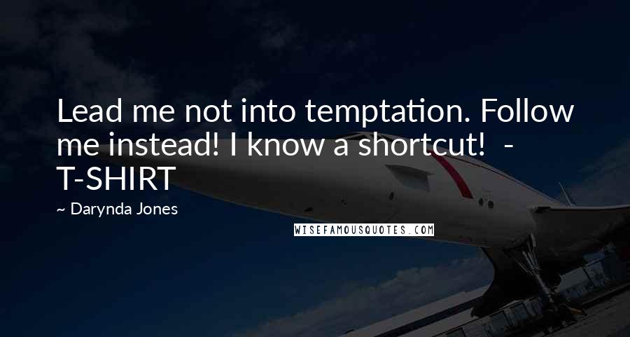 Darynda Jones Quotes: Lead me not into temptation. Follow me instead! I know a shortcut!  - T-SHIRT