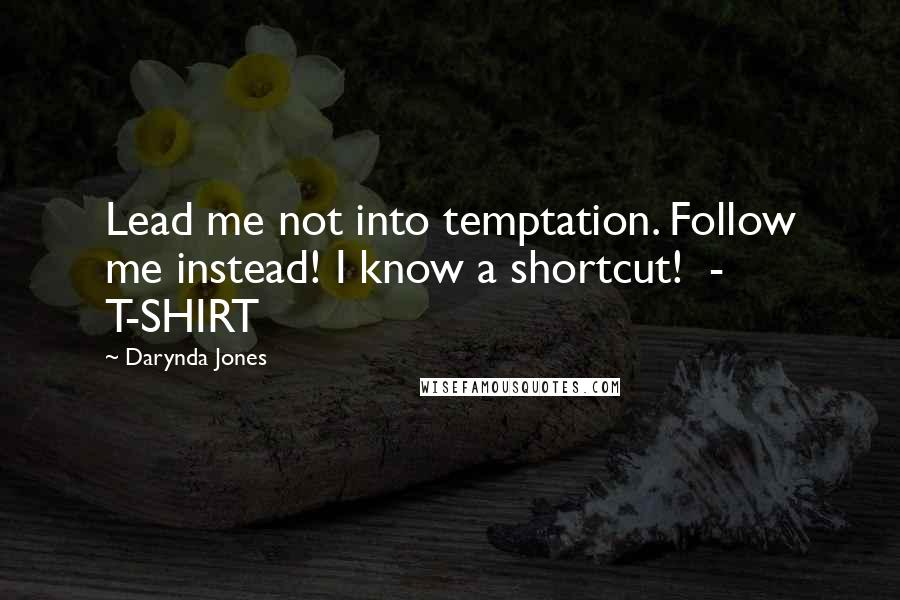 Darynda Jones Quotes: Lead me not into temptation. Follow me instead! I know a shortcut!  - T-SHIRT