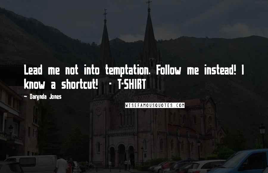 Darynda Jones Quotes: Lead me not into temptation. Follow me instead! I know a shortcut!  - T-SHIRT