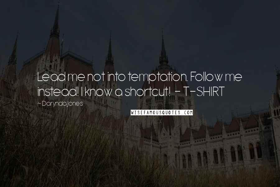 Darynda Jones Quotes: Lead me not into temptation. Follow me instead! I know a shortcut!  - T-SHIRT