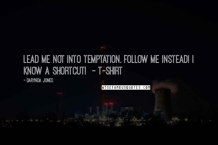 Darynda Jones Quotes: Lead me not into temptation. Follow me instead! I know a shortcut!  - T-SHIRT