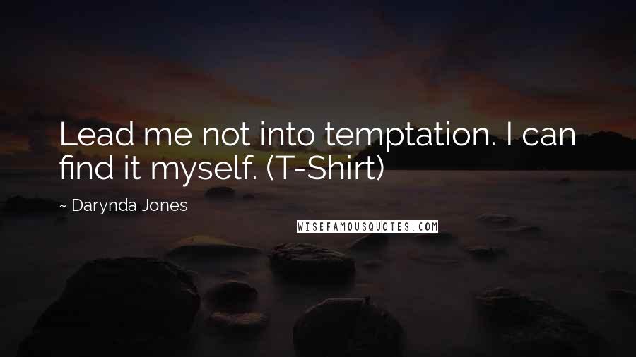 Darynda Jones Quotes: Lead me not into temptation. I can find it myself. (T-Shirt)