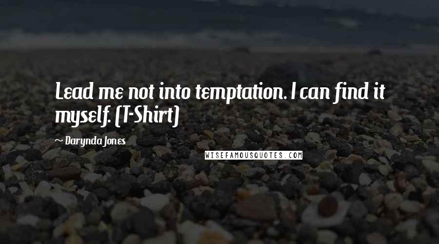 Darynda Jones Quotes: Lead me not into temptation. I can find it myself. (T-Shirt)