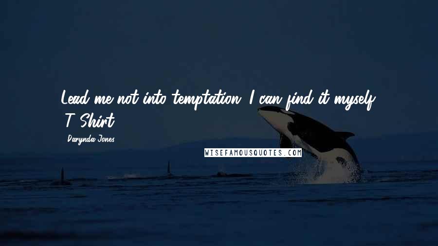 Darynda Jones Quotes: Lead me not into temptation. I can find it myself. (T-Shirt)