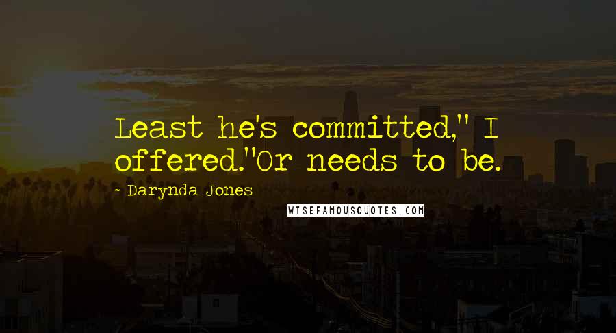 Darynda Jones Quotes: Least he's committed," I offered."Or needs to be.