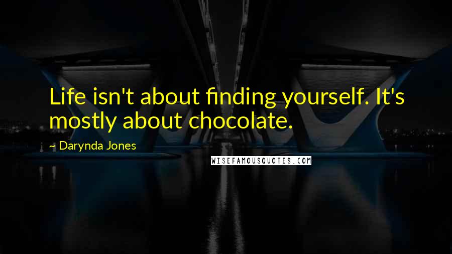 Darynda Jones Quotes: Life isn't about finding yourself. It's mostly about chocolate.
