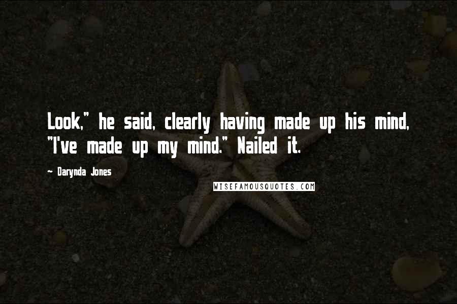 Darynda Jones Quotes: Look," he said, clearly having made up his mind, "I've made up my mind." Nailed it.