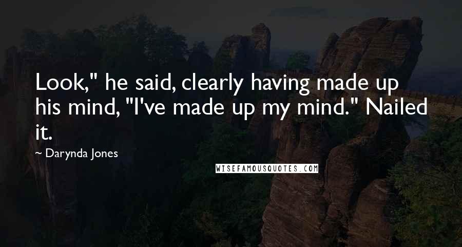 Darynda Jones Quotes: Look," he said, clearly having made up his mind, "I've made up my mind." Nailed it.