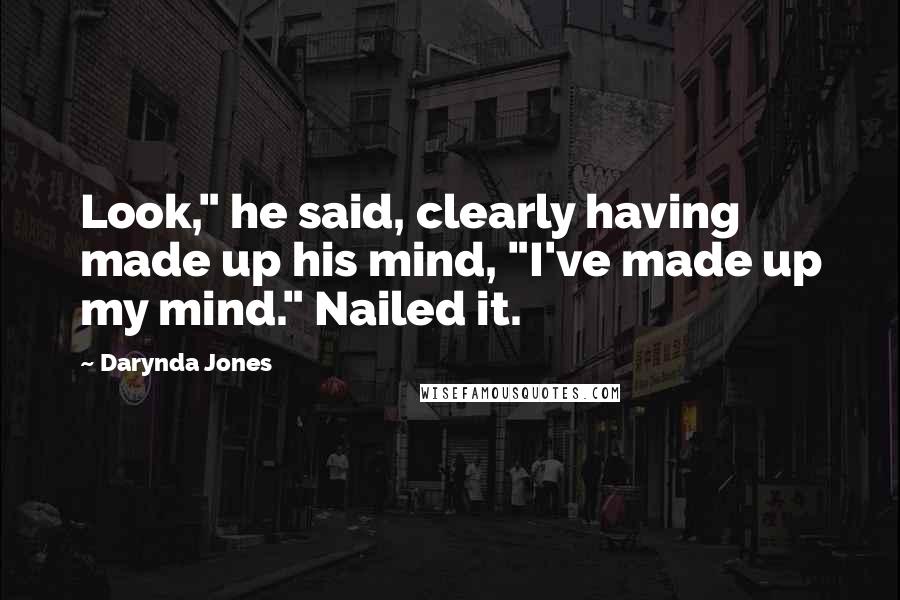 Darynda Jones Quotes: Look," he said, clearly having made up his mind, "I've made up my mind." Nailed it.