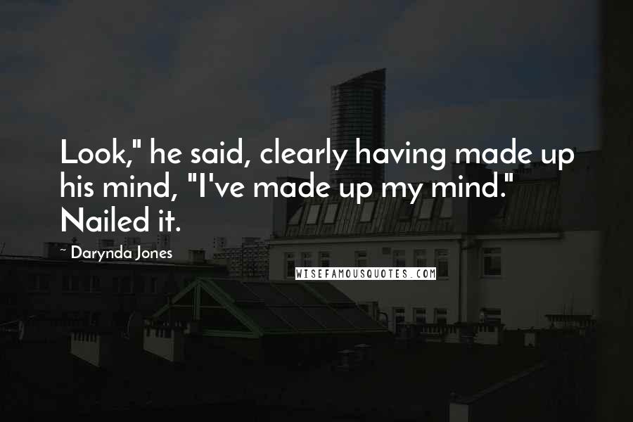 Darynda Jones Quotes: Look," he said, clearly having made up his mind, "I've made up my mind." Nailed it.