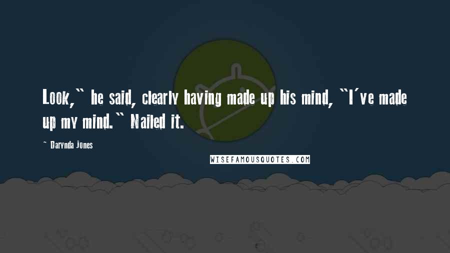 Darynda Jones Quotes: Look," he said, clearly having made up his mind, "I've made up my mind." Nailed it.