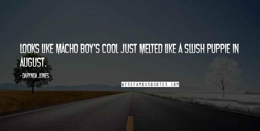 Darynda Jones Quotes: Looks like macho boy's cool just melted like a Slush Puppie in August.