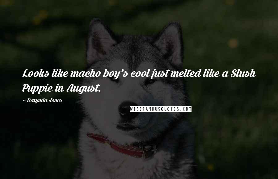 Darynda Jones Quotes: Looks like macho boy's cool just melted like a Slush Puppie in August.