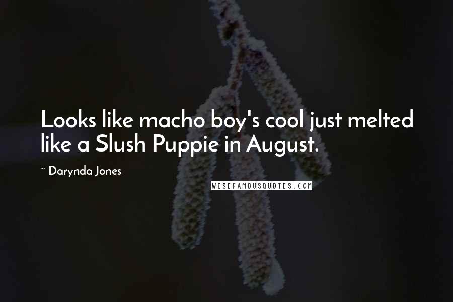 Darynda Jones Quotes: Looks like macho boy's cool just melted like a Slush Puppie in August.