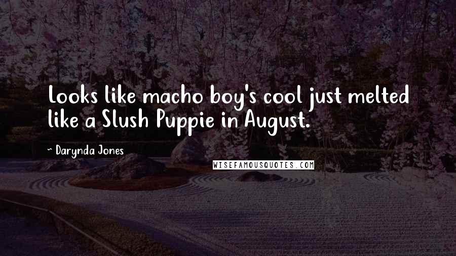 Darynda Jones Quotes: Looks like macho boy's cool just melted like a Slush Puppie in August.