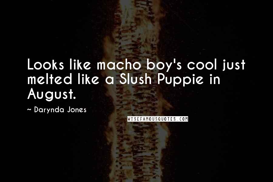 Darynda Jones Quotes: Looks like macho boy's cool just melted like a Slush Puppie in August.