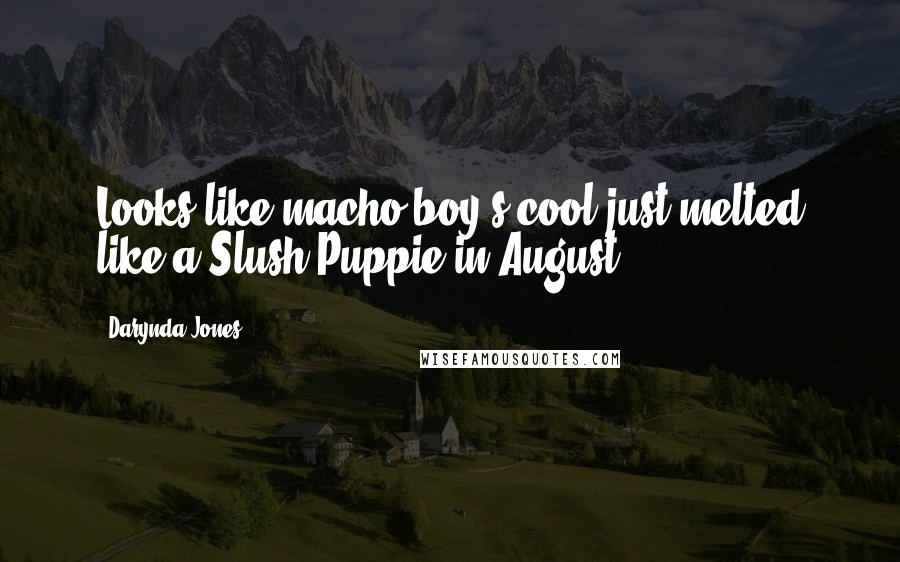 Darynda Jones Quotes: Looks like macho boy's cool just melted like a Slush Puppie in August.