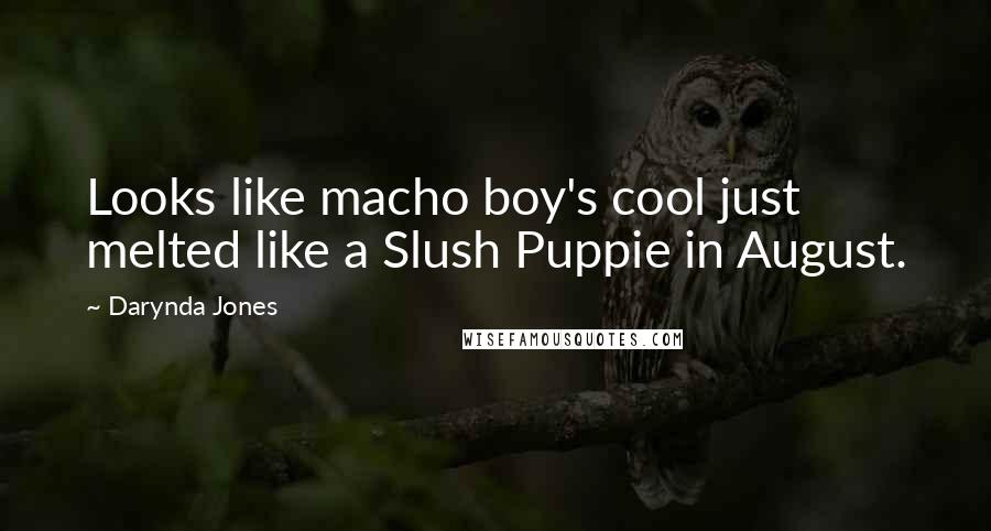Darynda Jones Quotes: Looks like macho boy's cool just melted like a Slush Puppie in August.