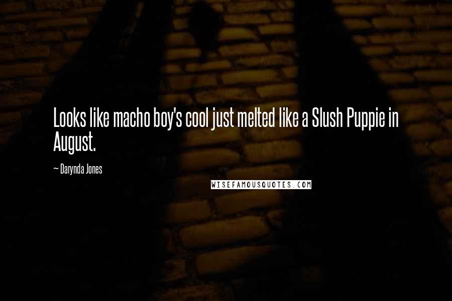 Darynda Jones Quotes: Looks like macho boy's cool just melted like a Slush Puppie in August.