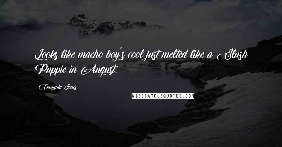 Darynda Jones Quotes: Looks like macho boy's cool just melted like a Slush Puppie in August.