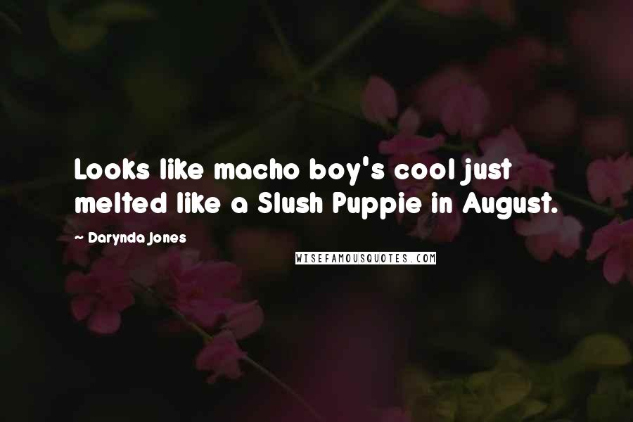 Darynda Jones Quotes: Looks like macho boy's cool just melted like a Slush Puppie in August.
