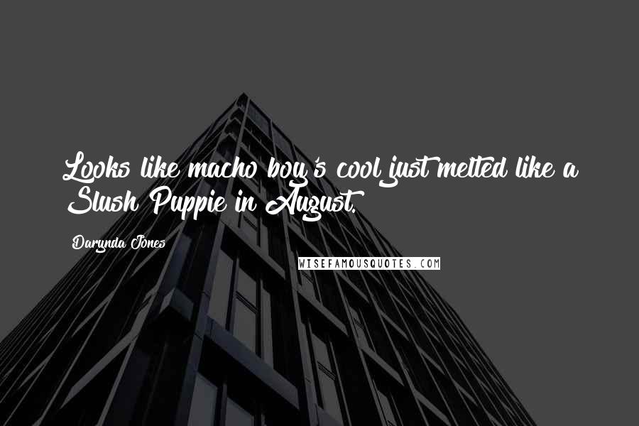 Darynda Jones Quotes: Looks like macho boy's cool just melted like a Slush Puppie in August.