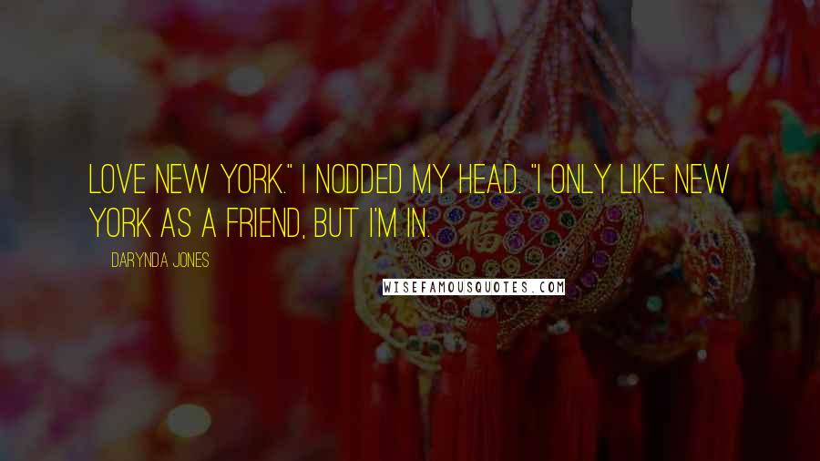 Darynda Jones Quotes: Love New York." I nodded my head. "I only like New York as a friend, but I'm in.