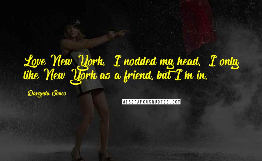 Darynda Jones Quotes: Love New York." I nodded my head. "I only like New York as a friend, but I'm in.